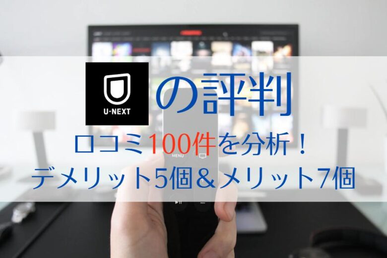 U-NEXTの評判｜口コミで多いデメリット5個＆メリット7個　アイキャッチ