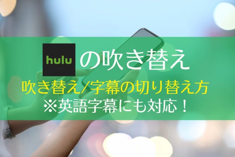 Huluは日本語吹き替えが少ない？ 日本語吹き替え字幕の切り替え・検索方法まで解説！　アイキャッチ