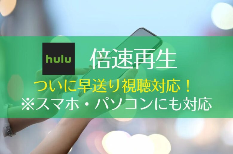 【ついに対応】Huluで倍速再生＆早送りをする方法｜スマホ・PC・TVで！　アイキャッチ