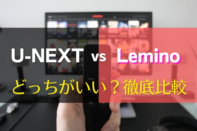 U-NEXT vs Leminoどっちがおすすめ？比較してわかる10個の違い(韓国ドラマ・アニメ・料金)　アイキャッチ