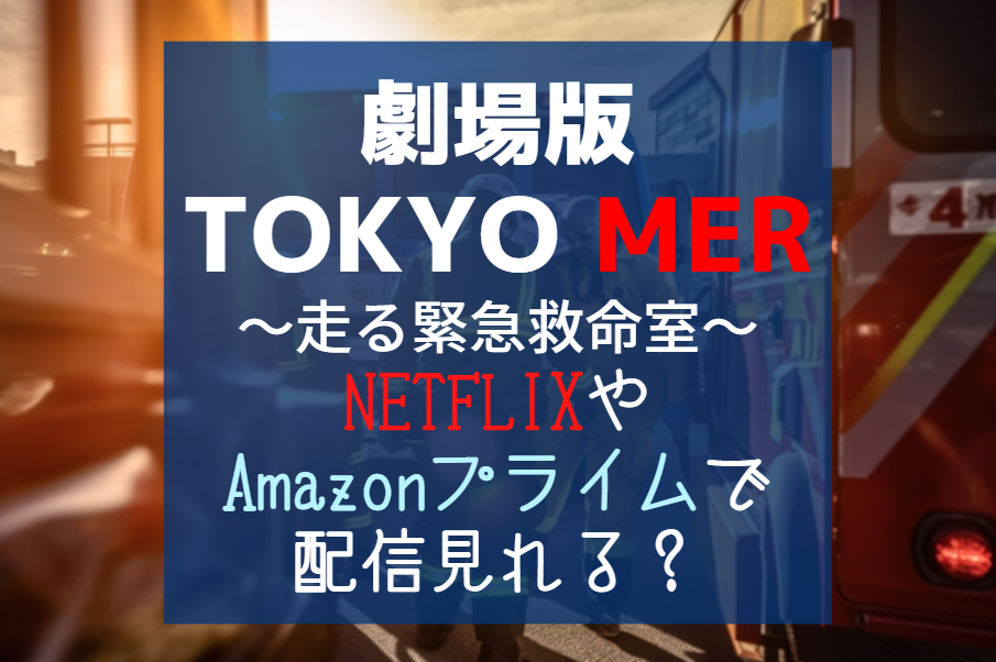 映画『TOKYO MER』はどこで見れる？