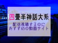 『四畳半神話大系』NETFLIX・hulu・Amazonプライムで配信ある？