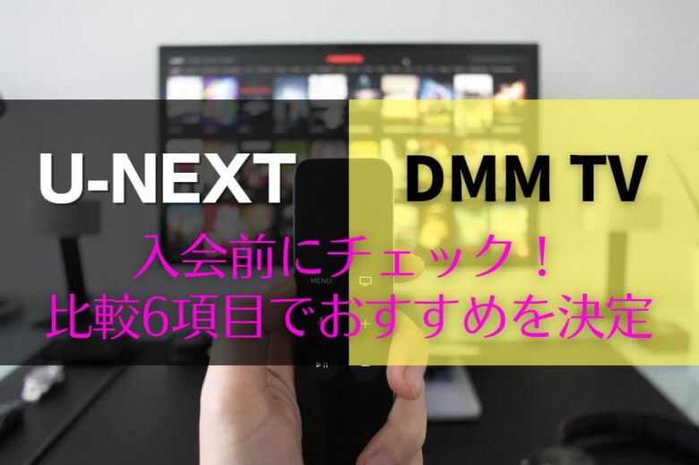 DMM TVとU-NEXTの違いは？加入前に確認したい比較6項目｜料金プランやポイント付与はどっちがおすすめ？