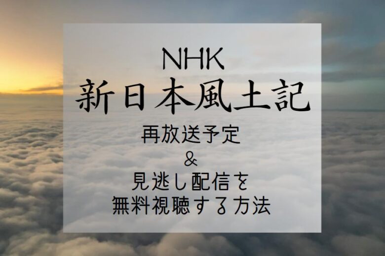 NHK『新日本風土記』再放送を見逃したら