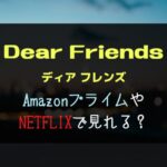 映画『Daer Friends(ディアフレンズ)』NETFLIXやAmazonプライムどこで見れる？