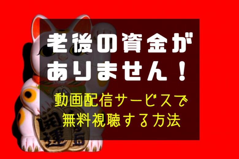 映画『老後の資金がありません！』動画配信サイトで無料視聴する方法