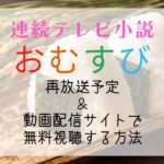 朝ドラ『おむすび』再放送予定＆見逃し配信を無料で見る方法